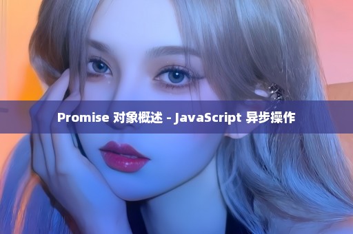 Promise 对象概述 - JavaScript 异步操作