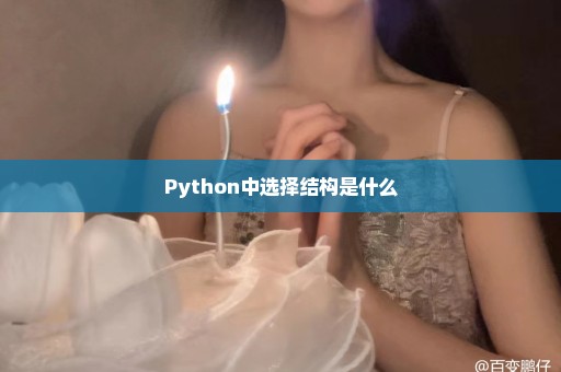 Python中选择结构是什么