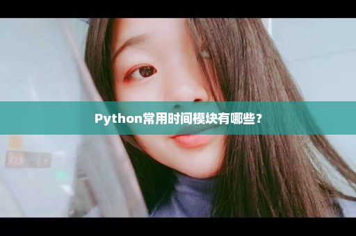 Python常用时间模块有哪些？