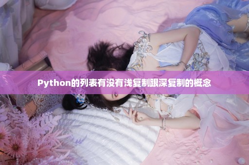Python的列表有没有浅复制跟深复制的概念