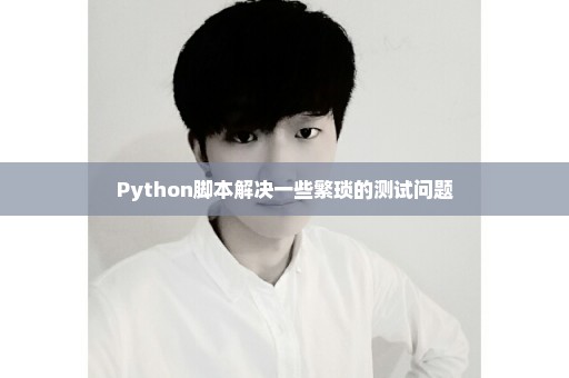 Python脚本解决一些繁琐的测试问题