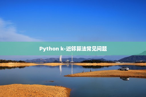 Python k-近邻算法常见问题