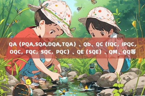 QA（PQA,SQA,DQA,TQA）、Qb、QC（IQC，IPQC，OQC，FQC，SQC，PQC）、QE（SQE）、QM、QQ等等都是什么意思啊