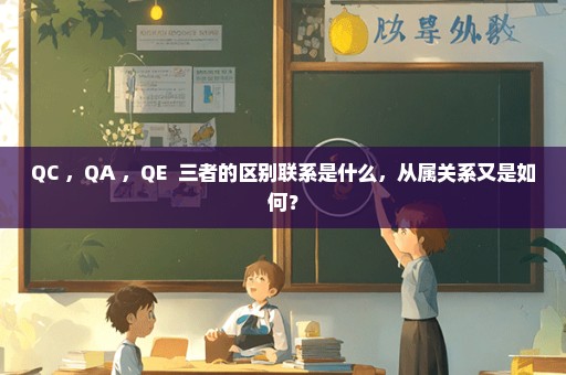 QC ，QA ，QE  三者的区别联系是什么，从属关系又是如何？
