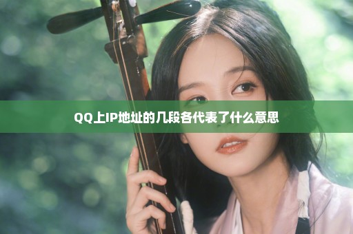 QQ上IP地址的几段各代表了什么意思