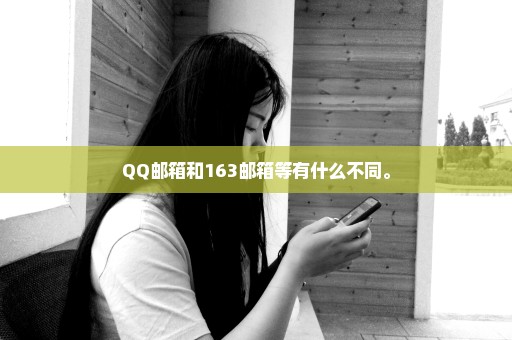 QQ邮箱和163邮箱等有什么不同。