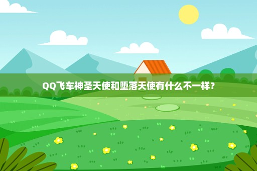 QQ飞车神圣天使和堕落天使有什么不一样？