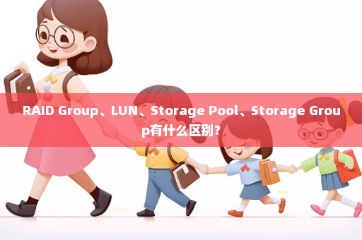 RAID Group、LUN、Storage Pool、Storage Group有什么区别？