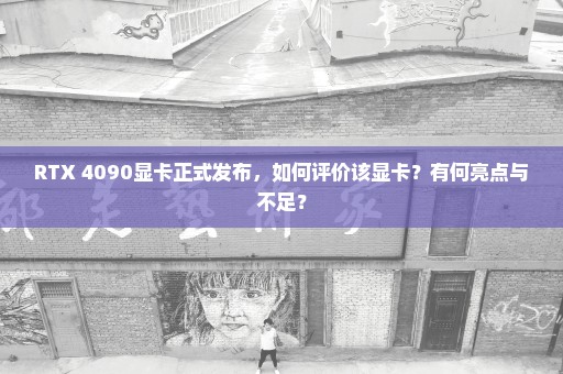 RTX 4090显卡正式发布，如何评价该显卡？有何亮点与不足？