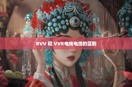 RVV 和 VVR电线电缆的区别