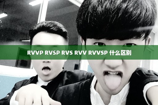 RVVP RVSP RVS RVV RVVSP 什么区别