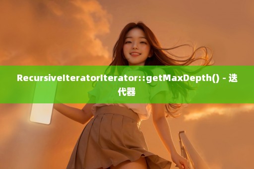 RecursiveIteratorIterator::getMaxDepth() - 迭代器