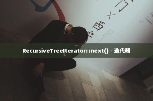 RecursiveTreeIterator::next() - 迭代器