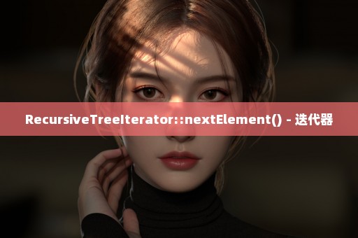 RecursiveTreeIterator::nextElement() - 迭代器
