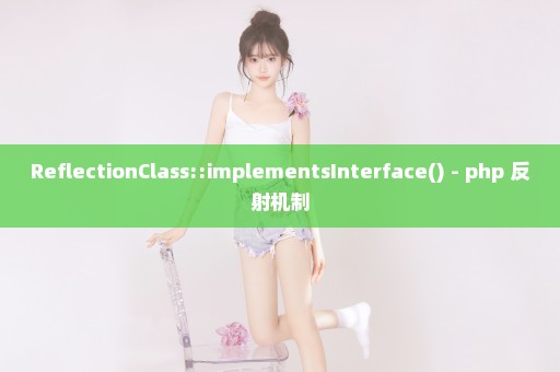 ReflectionClass::implementsInterface() - php 反射机制