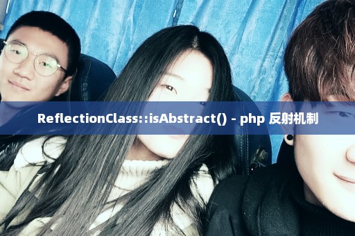 ReflectionClass::isAbstract() - php 反射机制