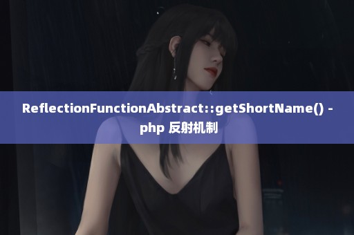 ReflectionFunctionAbstract::getShortName() - php 反射机制