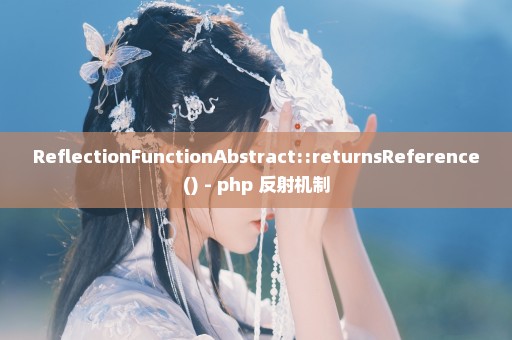 ReflectionFunctionAbstract::returnsReference() - php 反射机制