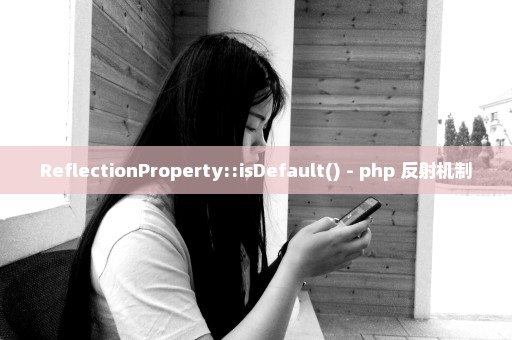 ReflectionProperty::isDefault() - php 反射机制