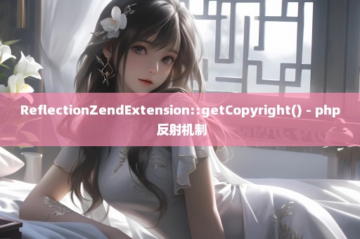 ReflectionZendExtension::getCopyright() - php 反射机制