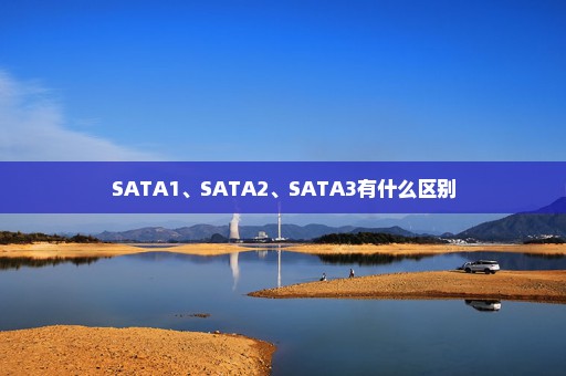 SATA1、SATA2、SATA3有什么区别
