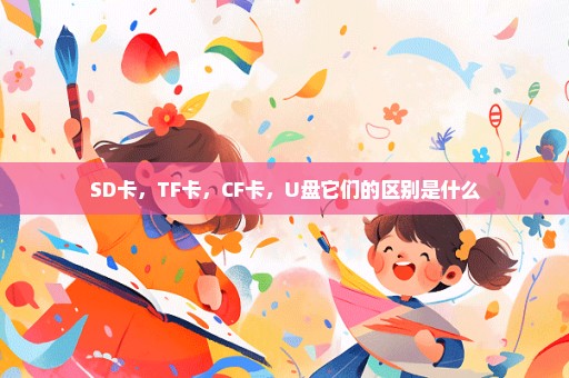 SD卡，TF卡，CF卡，U盘它们的区别是什么