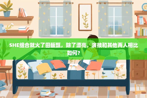 SHE组合就火了田馥甄，除了漂亮，演技和其他两人相比如何？