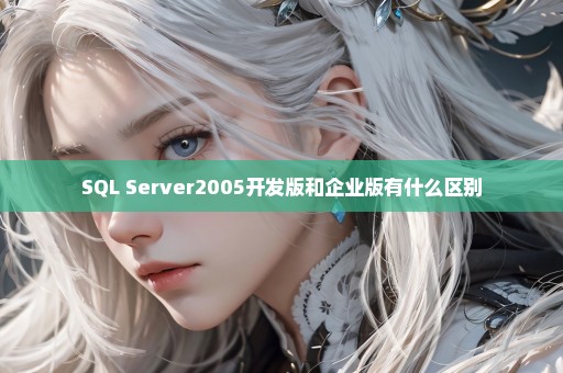 SQL Server2005开发版和企业版有什么区别