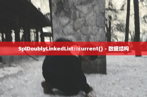 SplDoublyLinkedList::current() - 数据结构