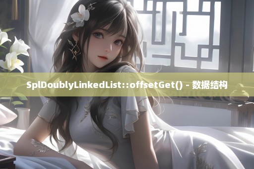 SplDoublyLinkedList::offsetGet() - 数据结构
