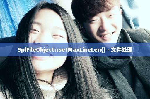 SplFileObject::setMaxLineLen() - 文件处理