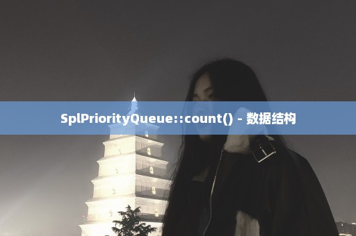 SplPriorityQueue::count() - 数据结构