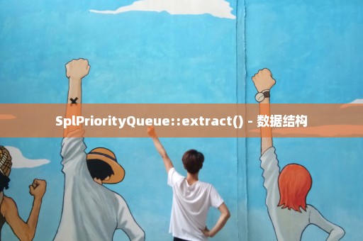SplPriorityQueue::extract() - 数据结构