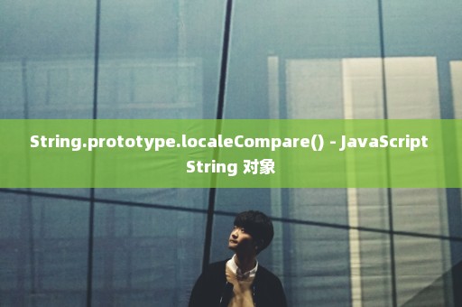 String.prototype.localeCompare() - JavaScript String 对象