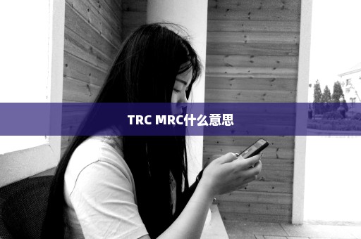 TRC MRC什么意思