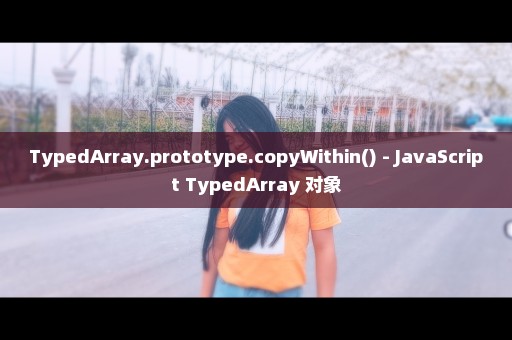 TypedArray.prototype.copyWithin() - JavaScript TypedArray 对象
