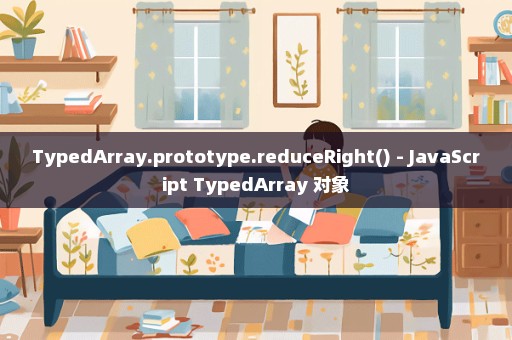TypedArray.prototype.reduceRight() - JavaScript TypedArray 对象