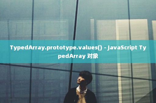 TypedArray.prototype.values() - JavaScript TypedArray 对象