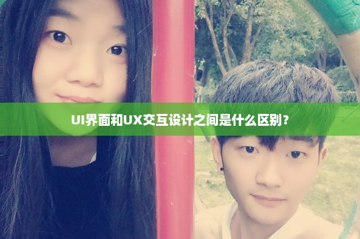 UI界面和UX交互设计之间是什么区别？