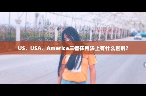 US、USA、America三者在用法上有什么区别？