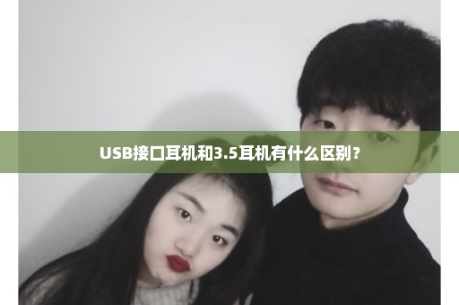 USB接口耳机和3.5耳机有什么区别？