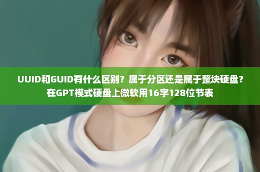 UUID和GUID有什么区别？属于分区还是属于整块硬盘？在GPT模式硬盘上微软用16字128位节表