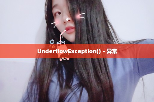 UnderflowException() - 异常