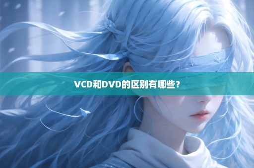 VCD和DVD的区别有哪些？