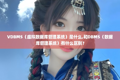 VDBMS（虚拟数据库管理系统）是什么,和DBMS（数据库管理系统）有什么区别？