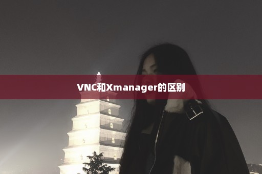 VNC和Xmanager的区别