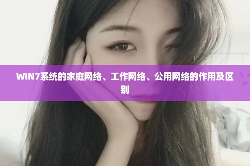 WIN7系统的家庭网络、工作网络、公用网络的作用及区别