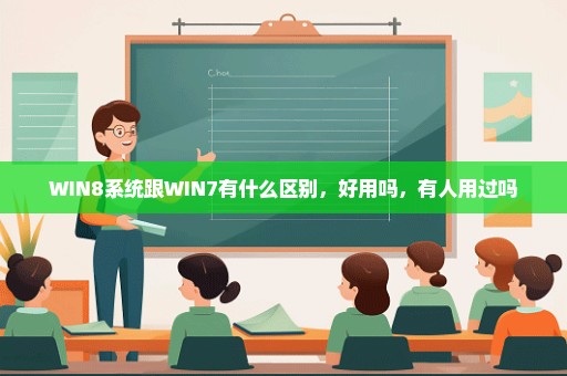 WIN8系统跟WIN7有什么区别，好用吗，有人用过吗