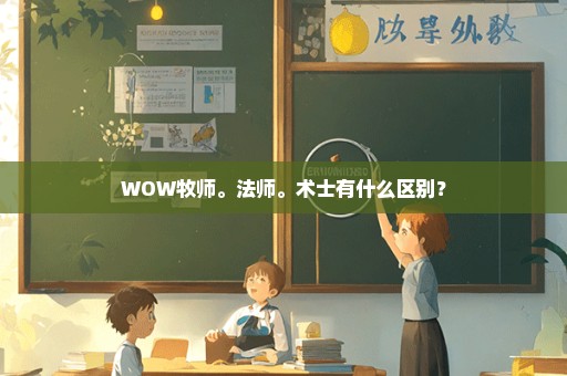 WOW牧师。法师。术士有什么区别？