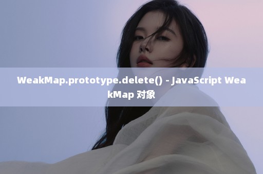 WeakMap.prototype.delete() - JavaScript WeakMap 对象